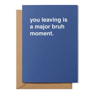 "You Leaving is a Major Bruh Moment" Farewell Card