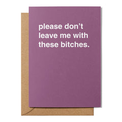 "Please Don't Leave Me With These Bitches" Farewell Card