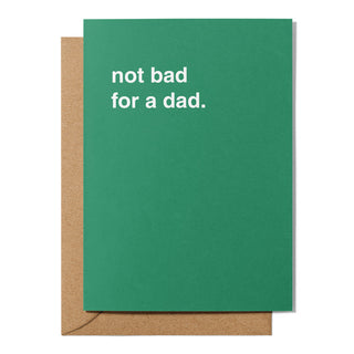 "Not Bad For A Dad" Father's Day Card