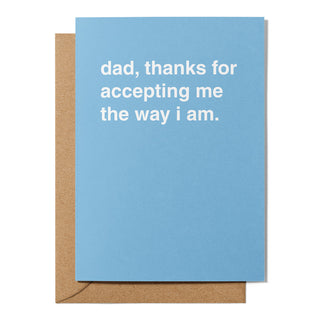 "Thanks For Accepting Me The Way I Am" Father's Day Card