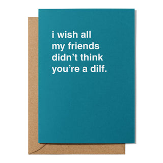 "I Wish All My Friends Didn't Think You're a Dilf" Father's Day Card
