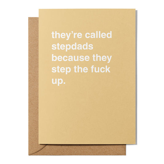 "They're Called Stepdads Because They Step The Fuck Up" Father's Day Card