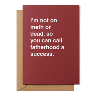 "I'm Not On Meth or Dead" Father's Day Card