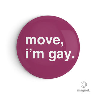 "Move, I'm Gay" Fridge Magnet