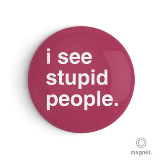 "I See Stupid People" Fridge Magnet