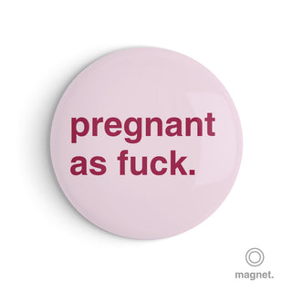 "Pregnant as Fuck" Fridge Magnet