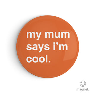 "My Mum Says I'm Cool" Fridge Magnet
