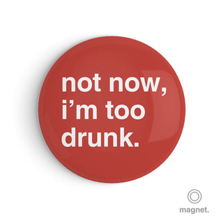 "Not Now, I'm Too Drunk" Fridge Magnet