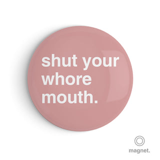 "Shut Your Whore Mouth" Fridge Magnet