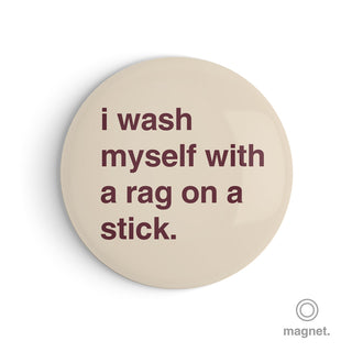 "I Wash Myself With a Rag on a Stick" Fridge Magnet