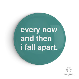 "Every Now and Then I Fall Apart" Fridge Magnet