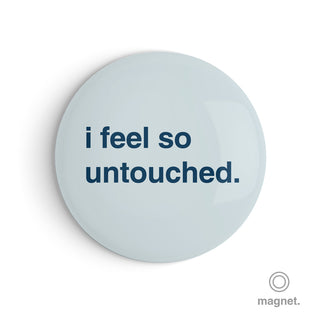 "I Feel So Untouched" Fridge Magnet