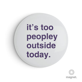 "It's Too Peopley Outside Today" Fridge Magnet