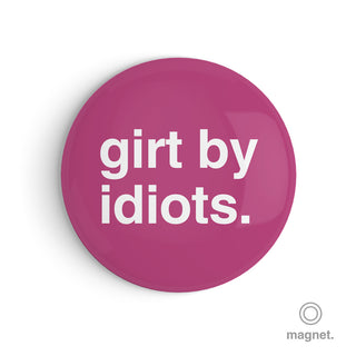 "Girt By Idiots" Fridge Magnet