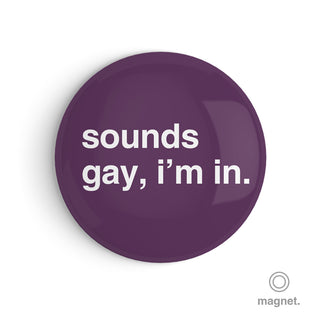 "Sounds Gay, I'm In" Fridge Magnet