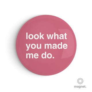"Look What You Made Me Do" Fridge Magnet