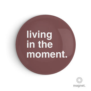 "Living in the Moment" Fridge Magnet