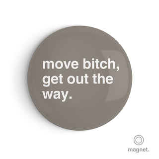 "Move Bitch, Get Out the Way" Fridge Magnet