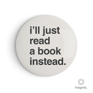 "I'll Just Read a Book Instead" Fridge Magnet