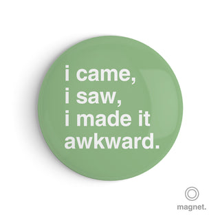 "I Came, I Saw, I Made It Awkward" Fridge Magnet