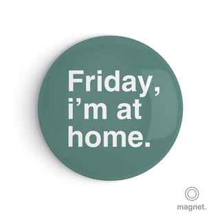 "Friday, I'm at Home" Fridge Magnet