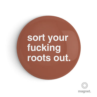 "Sort Your Fucking Roots Out" Fridge Magnet