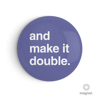 "And Make It Double" Fridge Magnet