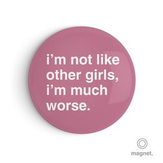 "I'm Not Like Other Girls, I'm Much Worse" Fridge Magnet