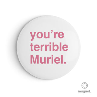 "You're Terrible Muriel" Fridge Magnet