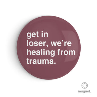 "Get In Loser, We're Healing From Trauma" Fridge Magnet