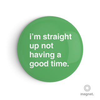 "I'm Straight Up Not Having a Good Time" Fridge Magnet