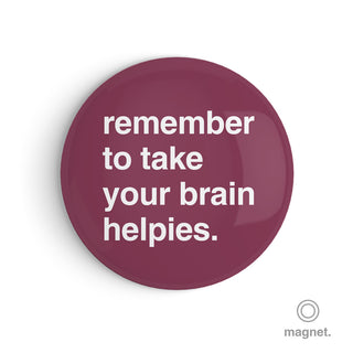 "Remember to Take Your Brain Helpies" Fridge Magnet