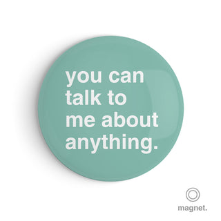 "You Can Talk to Me About Anything" Fridge Magnet