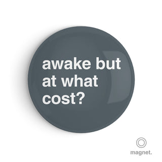 "Awake But at What Cost?" Fridge Magnet