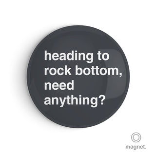 "Heading to Rock Bottom, Need Anything?" Fridge Magnet