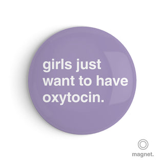 "Girls Just Want to Have Oxytocin" Fridge Magnet