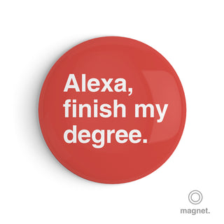 "Alexa, Finish My Degree" Fridge Magnet