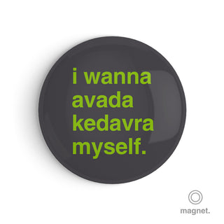 "I Wanna Avada Kedavra Myself" Fridge Magnet