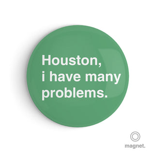 "Houston, I Have Many Problems" Fridge Magnet