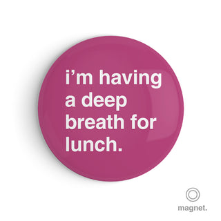 "I'm Having a Deep Breath for Lunch" Fridge Magnet