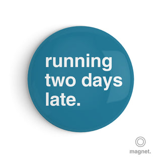 "Running Two Days Late" Fridge Magnet