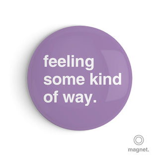 "Feeling Some Kind of Way" Fridge Magnet