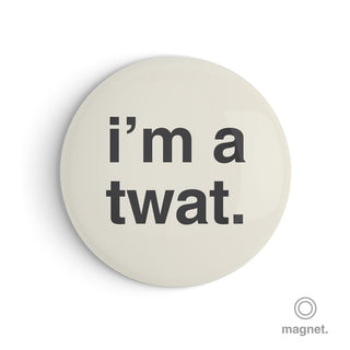 "I'm a Twat" Fridge Magnet