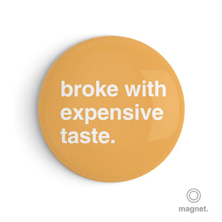 "Broke With Expensive Taste" Fridge Magnet