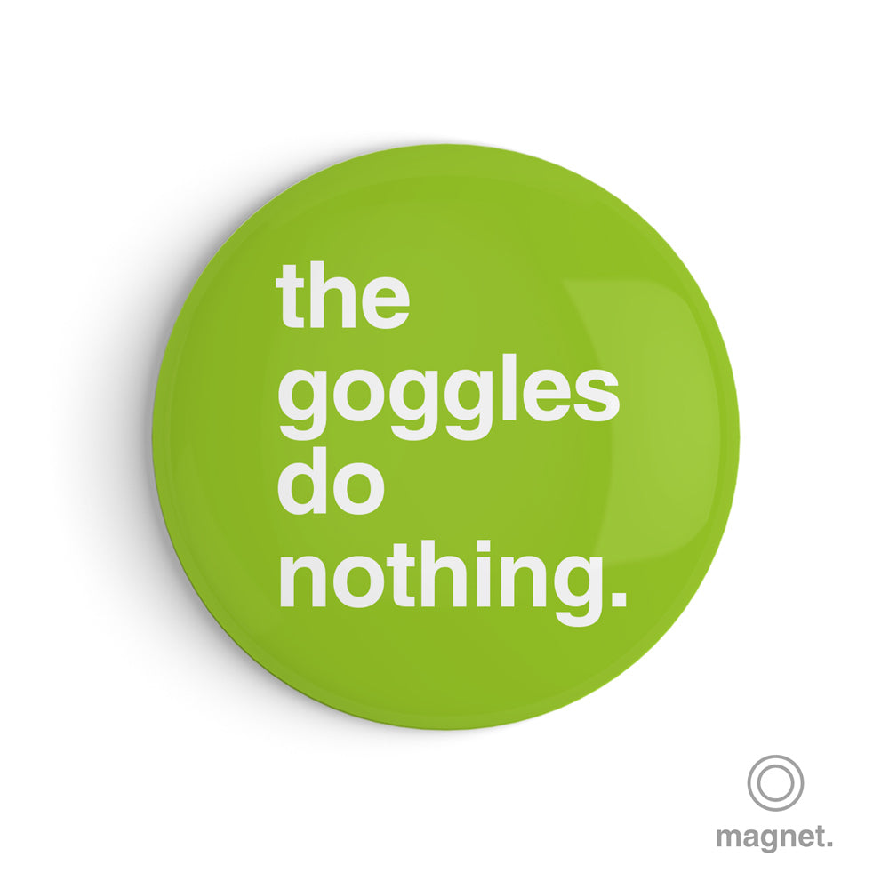 the goggles do nothing The Goggles Do Nothing" Fridge Magnet