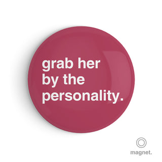 "Grab Her by the Personality" Fridge Magnet