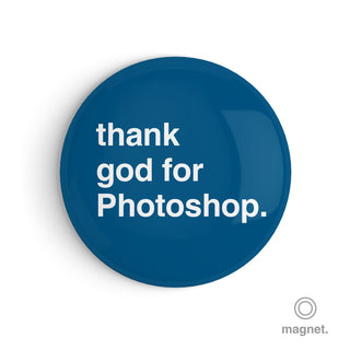 "Thank God for Photoshop" Fridge Magnet