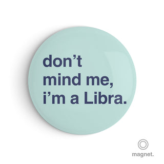 "Don't Mind Me, I'm a Libra" Fridge Magnet