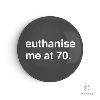 "Euthanise Me at 70" Fridge Magnet