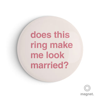 "Does This Ring Make Me Look Married?" Fridge Magnet